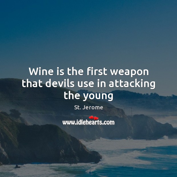 Wine is the first weapon that devils use in attacking the young St. Jerome Picture Quote