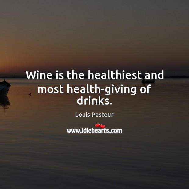 Wine is the healthiest and most health-giving of drinks. Louis Pasteur Picture Quote