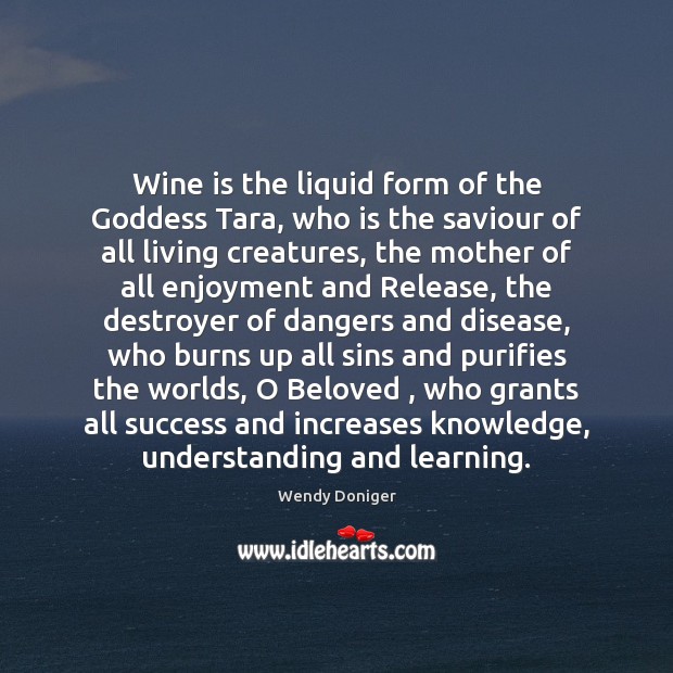 Wine is the liquid form of the Goddess Tara, who is the Image