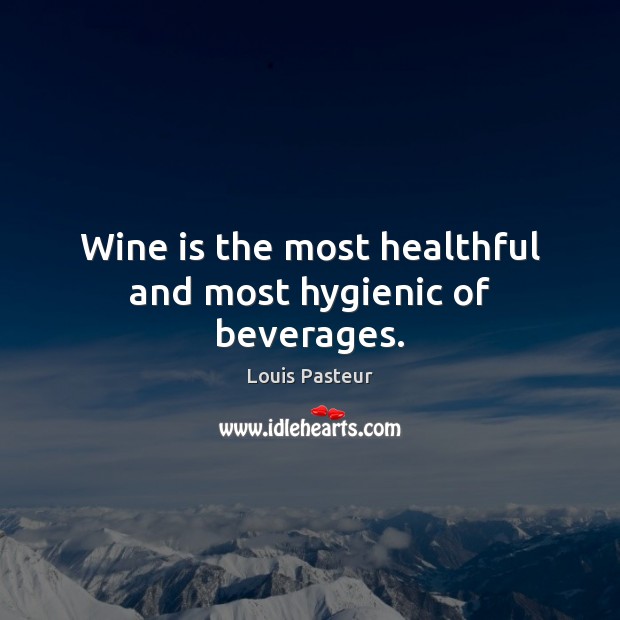 Wine is the most healthful and most hygienic of beverages. Louis Pasteur Picture Quote