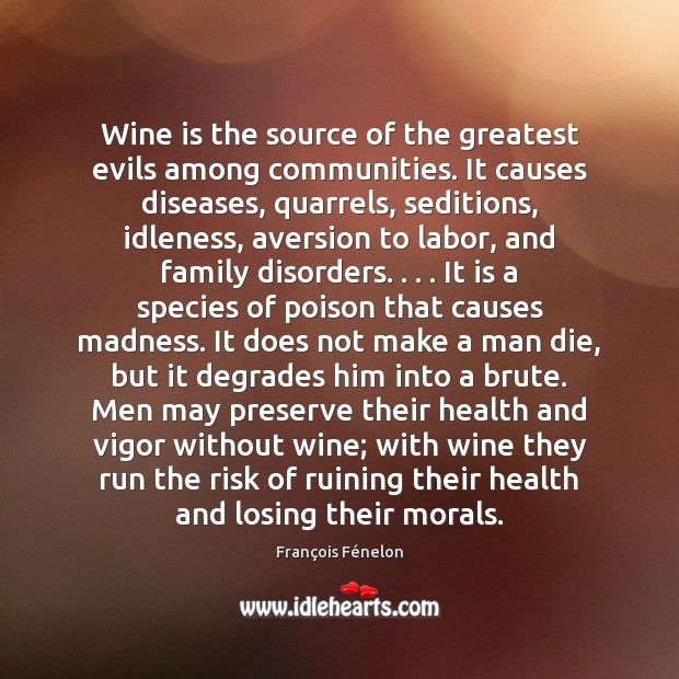 Wine is the source of the greatest evils among communities. It causes François Fénelon Picture Quote