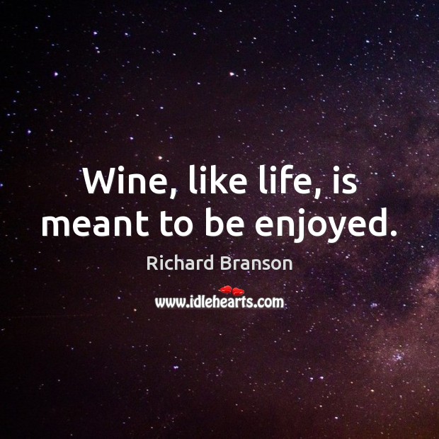 Wine, like life, is meant to be enjoyed. Richard Branson Picture Quote