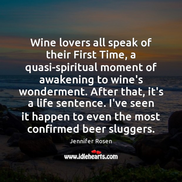 Wine lovers all speak of their First Time, a quasi-spiritual moment of Awakening Quotes Image