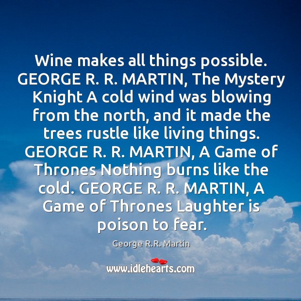 Wine makes all things possible. GEORGE R. R. MARTIN, The Mystery Knight George R.R. Martin Picture Quote