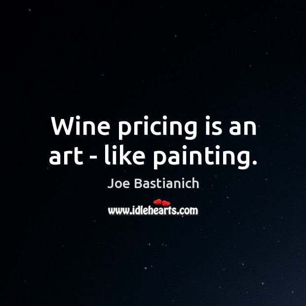 Wine pricing is an art – like painting. Joe Bastianich Picture Quote