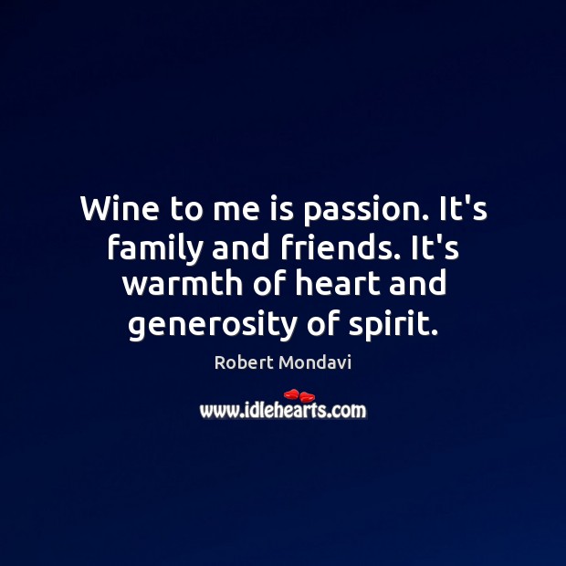 Wine to me is passion. It’s family and friends. It’s warmth of Robert Mondavi Picture Quote