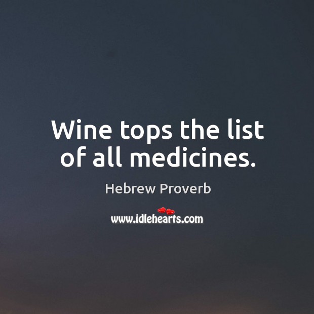 Wine tops the list of all medicines. Hebrew Proverbs Image
