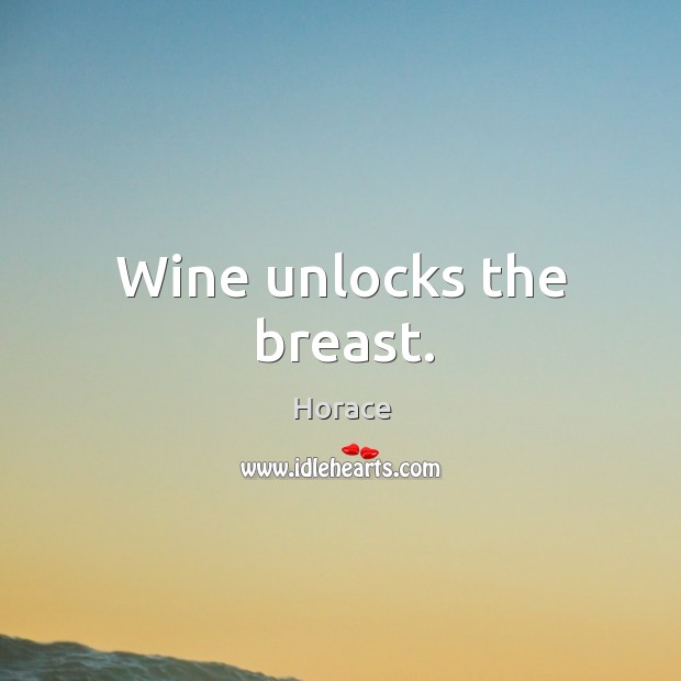 Wine unlocks the breast. Horace Picture Quote