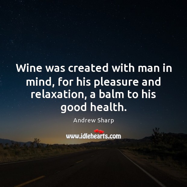 Wine was created with man in mind, for his pleasure and relaxation, Andrew Sharp Picture Quote