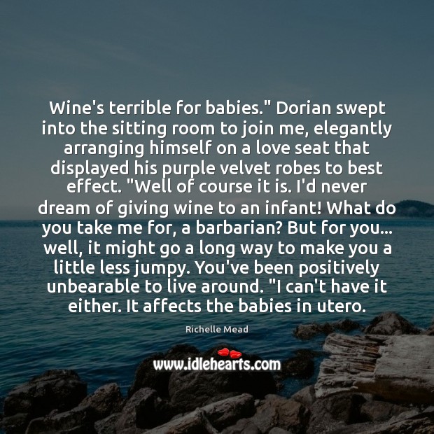 Wine’s terrible for babies.” Dorian swept into the sitting room to join Image