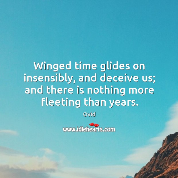 Winged time glides on insensibly, and deceive us; and there is nothing Ovid Picture Quote