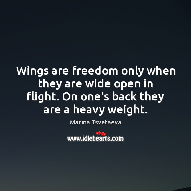 Wings are freedom only when they are wide open in flight. On Marina Tsvetaeva Picture Quote