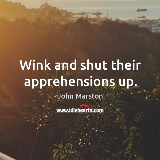 Wink and shut their apprehensions up. Image