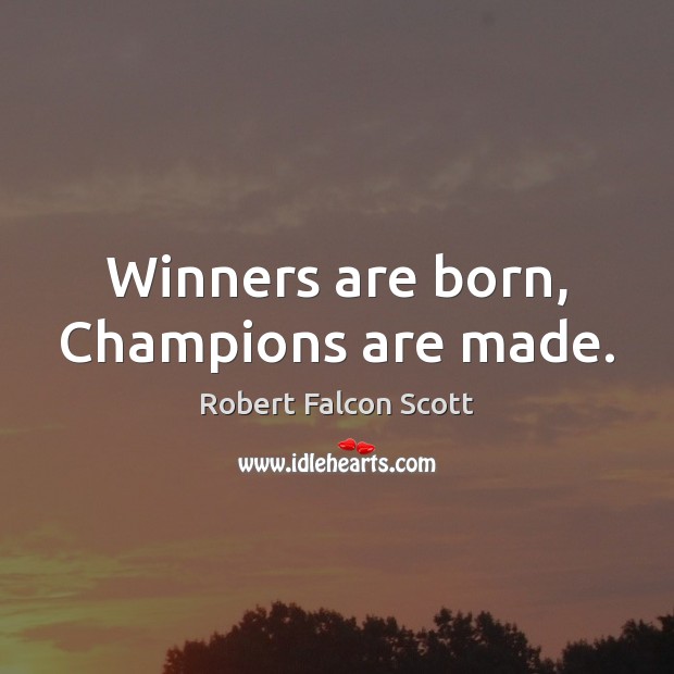Winners are born, Champions are made. Robert Falcon Scott Picture Quote