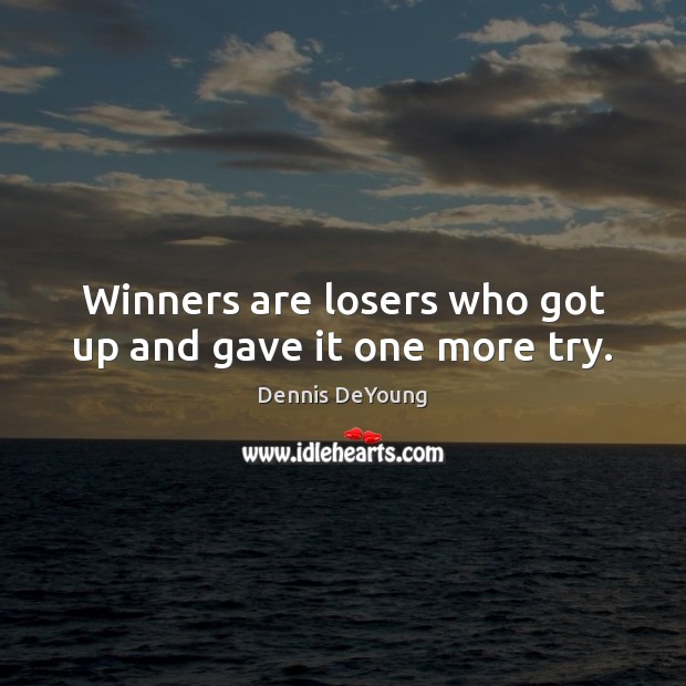 Winners are losers who got up and gave it one more try. Dennis DeYoung Picture Quote