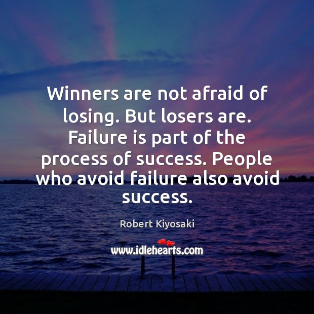 Winners are not afraid of losing. But losers are. Failure is part Robert Kiyosaki Picture Quote