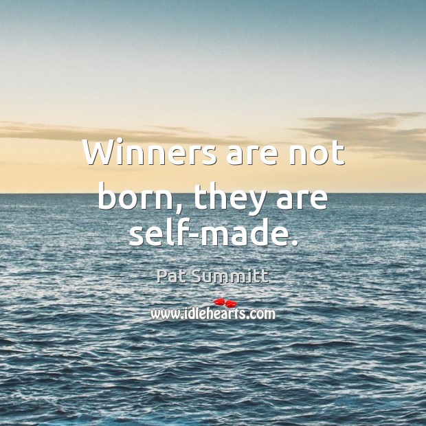Winners are not born, they are self-made. Pat Summitt Picture Quote