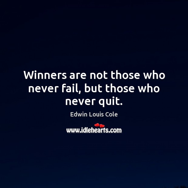 Winners are not those who never fail, but those who never quit. Edwin Louis Cole Picture Quote