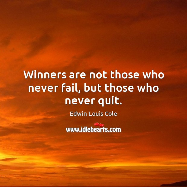 Winners are not those who never fail, but those who never quit. 