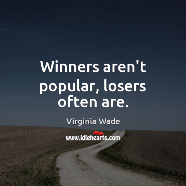 Winners aren’t popular, losers often are. Image