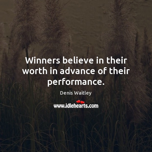 Winners believe in their worth in advance of their performance. Denis Waitley Picture Quote