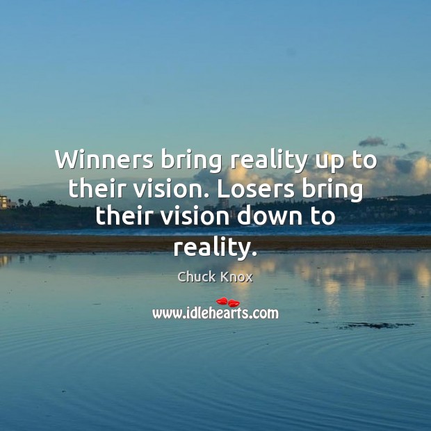 Winners bring reality up to their vision. Losers bring their vision down to reality. Chuck Knox Picture Quote