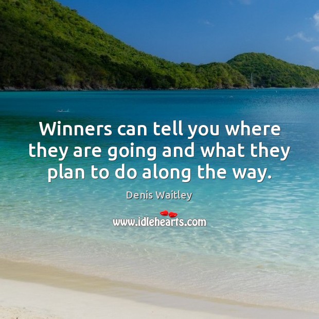 Winners can tell you where they are going and what they plan to do along the way. Image