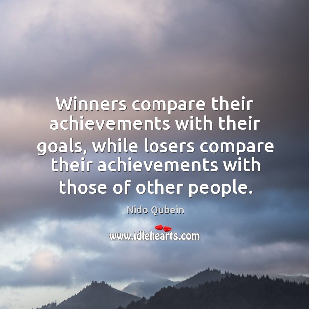 Winners compare their achievements with their goals, while losers compare their achievements with those of other people Nido Qubein Picture Quote