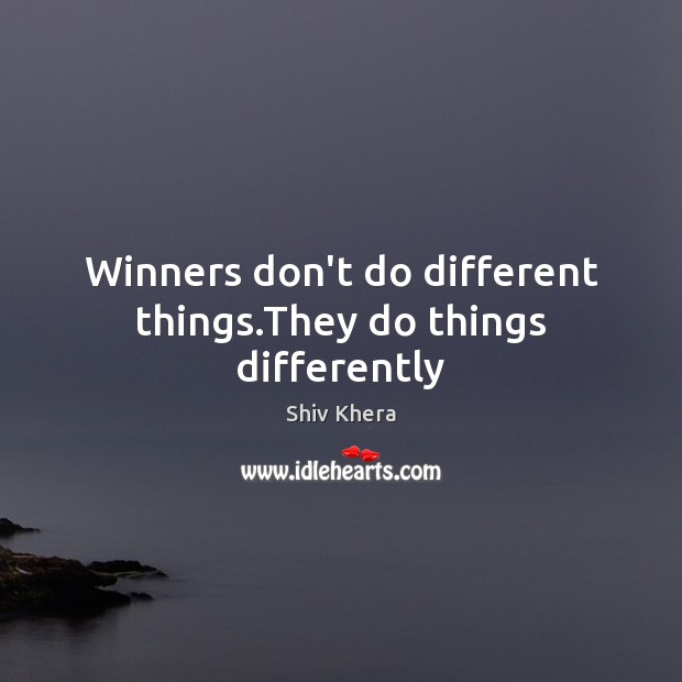 Winners don’t do different things.They do things differently Shiv Khera Picture Quote