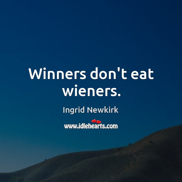 Winners don’t eat wieners. Ingrid Newkirk Picture Quote