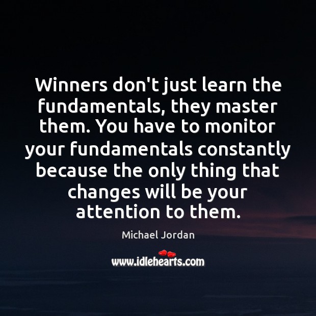 Winners don’t just learn the fundamentals, they master them. You have to Michael Jordan Picture Quote