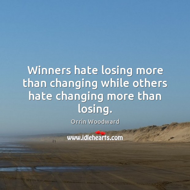 Winners hate losing more than changing while others hate changing more than losing. Orrin Woodward Picture Quote
