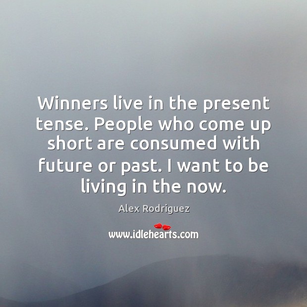 Winners live in the present tense. People who come up short are Alex Rodriguez Picture Quote