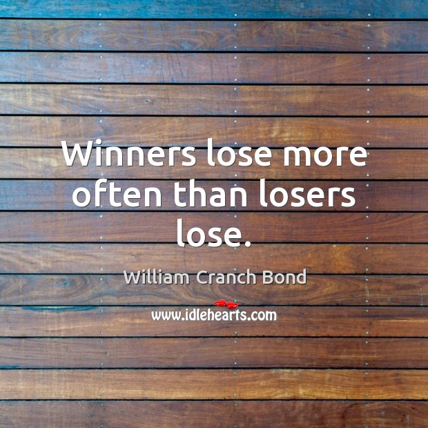 Winners lose more often than losers lose. William Cranch Bond Picture Quote