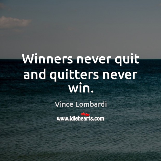 Winners never quit and quitters never win. Vince Lombardi Picture Quote
