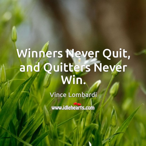 Winners never quit, and quitters never win. 