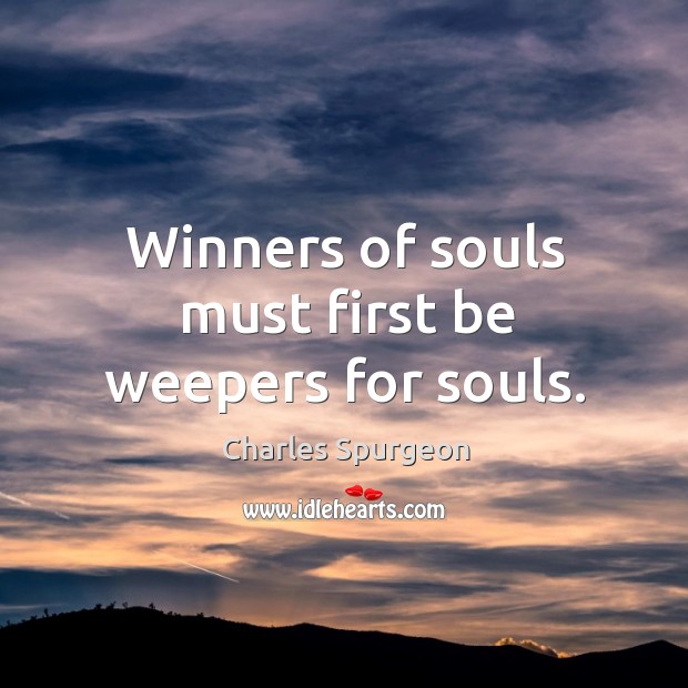 Winners of souls must first be weepers for souls. Image