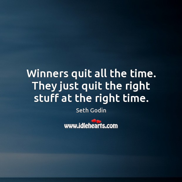 Winners quit all the time. They just quit the right stuff at the right time. Seth Godin Picture Quote
