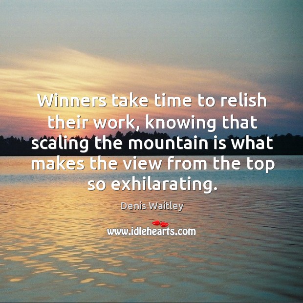 Winners take time to relish their work, knowing that scaling the mountain is what makes the view from the top so exhilarating. Image