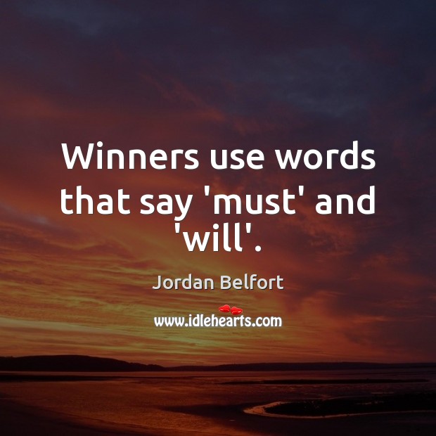 Winners use words that say ‘must’ and ‘will’. Jordan Belfort Picture Quote