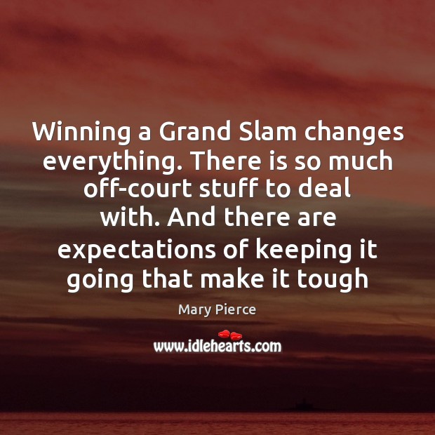 Winning a Grand Slam changes everything. There is so much off-court stuff Mary Pierce Picture Quote