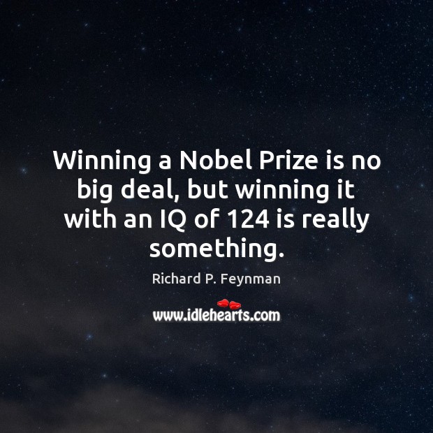 Winning a Nobel Prize is no big deal, but winning it with Richard P. Feynman Picture Quote