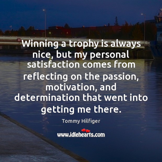 Winning a trophy is always nice, but my personal satisfaction comes from Tommy Hilfiger Picture Quote