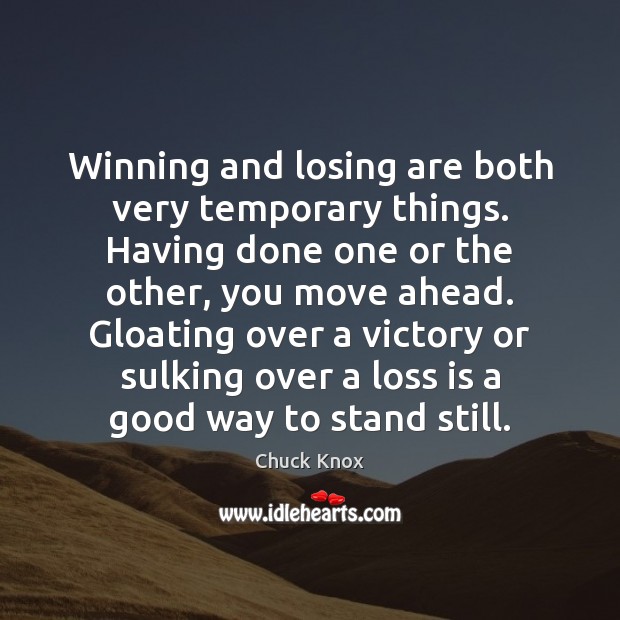Winning and losing are both very temporary things. Having done one or Chuck Knox Picture Quote