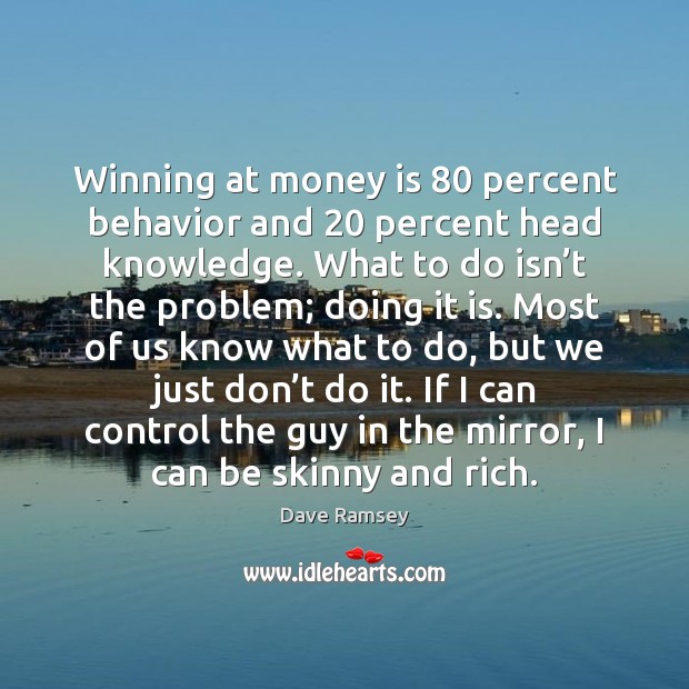 Winning at money is 80 percent behavior and 20 percent head knowledge. What to Dave Ramsey Picture Quote