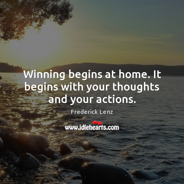 Winning begins at home. It begins with your thoughts and your actions. Image
