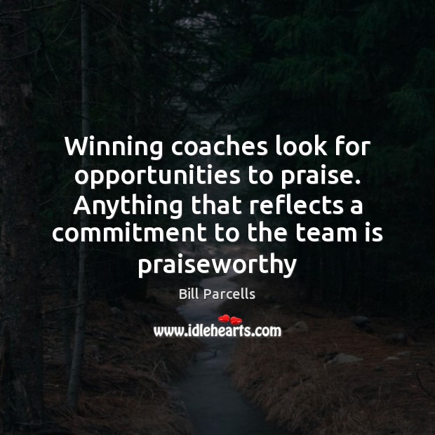 Winning coaches look for opportunities to praise. Anything that reflects a commitment Image