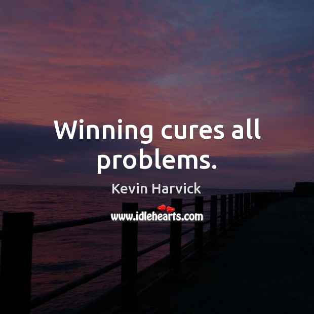 Winning cures all problems. Kevin Harvick Picture Quote