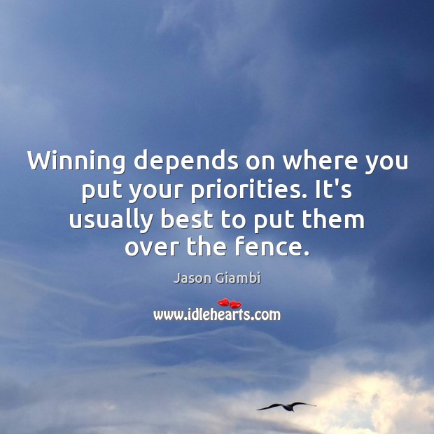 Winning depends on where you put your priorities. It’s usually best to Jason Giambi Picture Quote