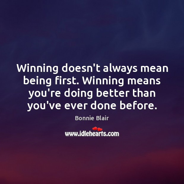 Winning doesn’t always mean being first. Winning means you’re doing better than Bonnie Blair Picture Quote